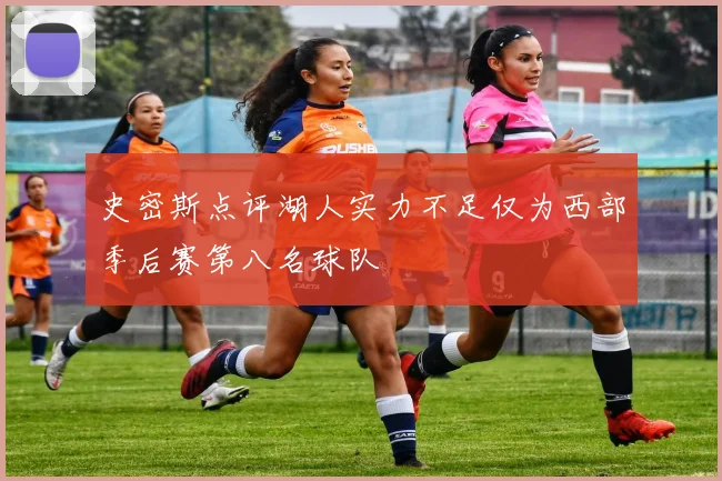 史密斯点评湖人实力不足仅为西部季后赛第八名球队