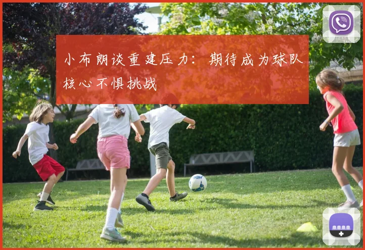 小布朗谈重建压力：期待成为球队核心不惧挑战