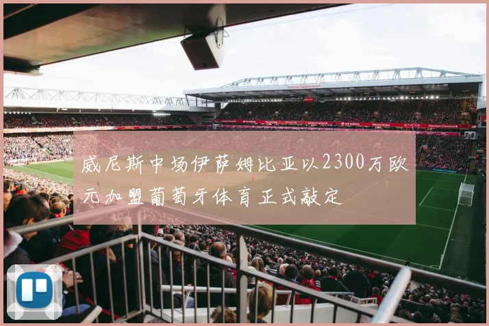 威尼斯中场伊萨姆比亚以2300万欧元加盟葡萄牙体育正式敲定