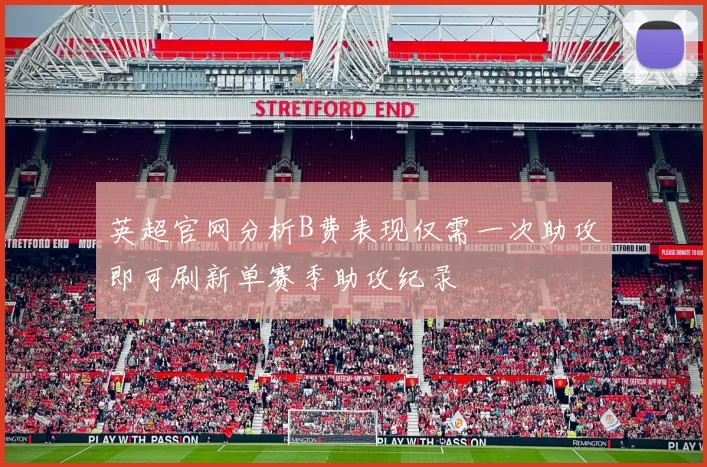英超官网分析B费表现仅需一次助攻即可刷新单赛季助攻纪录