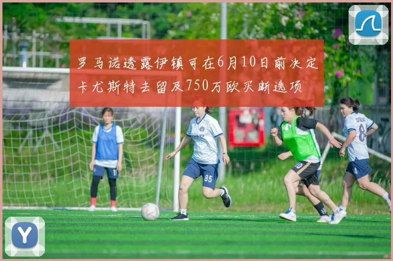 罗马诺透露伊镇可在6月10日前决定卡尤斯特去留及750万欧买断选项
